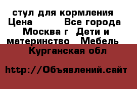 стул для кормления › Цена ­ 300 - Все города, Москва г. Дети и материнство » Мебель   . Курганская обл.